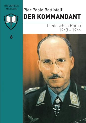 Der Kommandant: I tedeschi a Roma 1943 - 1944 (Biblioteca Militare, Band 6) von Independently published